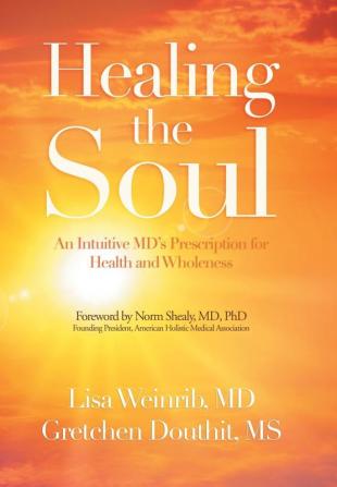 Healing the Soul: An Intuitive Md's Prescription for Health and Wholeness