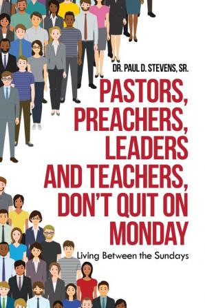 Pastors Preachers Leaders and Teachers Don't Quit on Monday