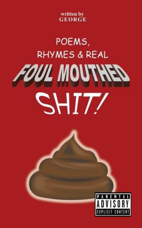 Poems Rhymes & Real Foul Mouthed Shit!