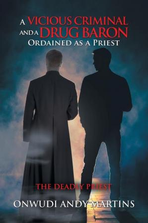 A Vicious Criminal and a Drug Baron Ordained as a Priest: The Deadly Priest