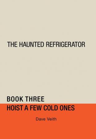 The Haunted Refrigerator: Hoist a Few Cold Ones