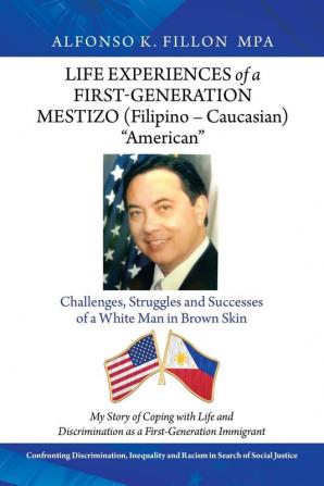 Life Experiences of a First-Generation Mestizo (Filipino - Caucasian) American: Challenges Struggles and Successes of a White Man in Brown Skin