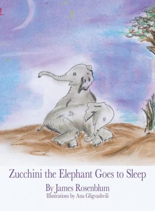 Zucchini the Elephant Goes to Sleep