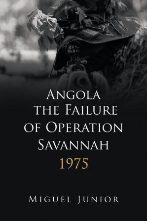 Angola the Failure of Operation Savannah 1975