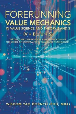 Forerunning Value Mechanics in Value Science and Theory 2 and 3 (V + B  U + S)