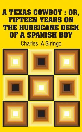 A Texas Cowboy: Or Fifteen Years on The Hurricane Deck of a Spanish Boy