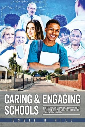 Caring & Engaging Schools: Partnering with Family and Community to Unlock the Potential of High School Students in Poverty