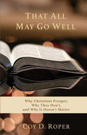 That All May Go Well: Why Christians Prosper Why They Don't and Why It Doesn't Matter