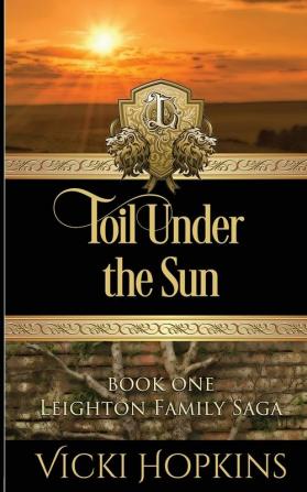 Toil Under the Sun: 1 (Leighton Family Saga)