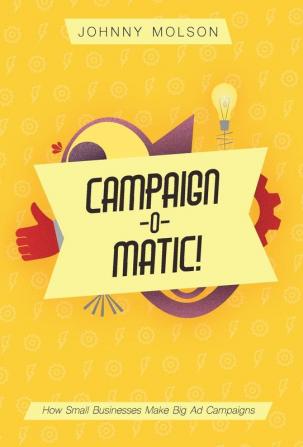 Campaign-O-Matic!: How Small Businesses Make Big Ad Campaigns