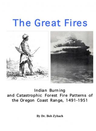 The Great Fires: Indian Burning and Catastrophic Forest Fire Patterns of the Oregon Coast Range 1491-1951