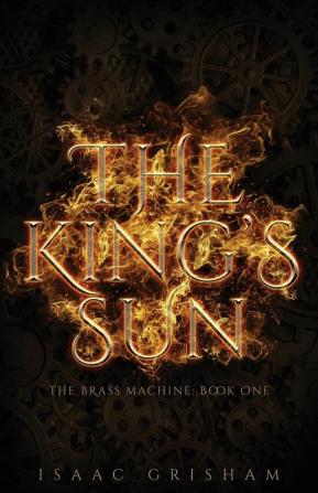 The King's Sun: The Brass Machine: Book One: 1