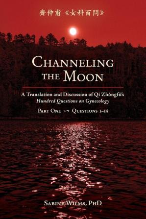 Channeling the Moon: A Translation and Discussion of Qi Zhongfu's Hundred Questions on Gynecology Part One: 1