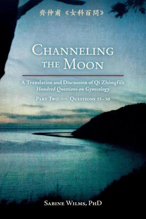 Channeling the Moon: A Translation and Discussion of Qi Zhongfu's Hundred Questions on Gynecology Part Two: 2