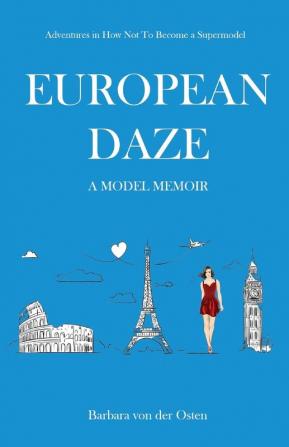 European Daze: A Model Memoir: Adventures in How Not to Become a Supermodel