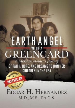 Earth Angel with a Green Card: A Mexican Mother's Journey of Faith Hope and Dreams to Join her Children in the USA