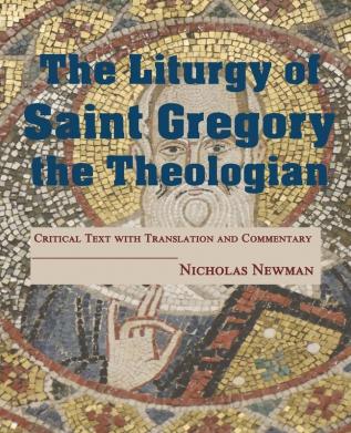 The Liturgy of Saint Gregory the Theologian: Critical Text with Translation and Commentary