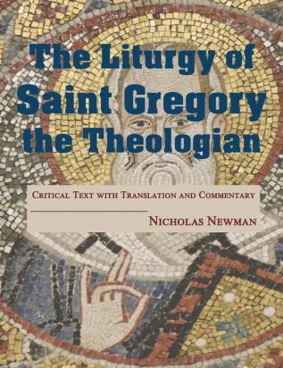 The Liturgy of Saint Gregory the Theologian: Critical Text with Translation and Commentary