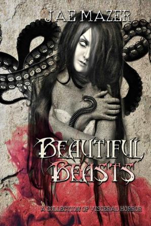 Beautiful Beasts: A Collection of Visceral Horror