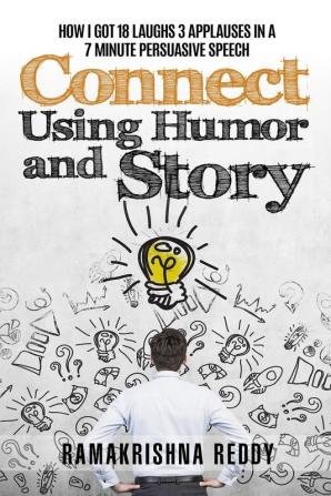 Connect Using Humor and Story: How I Got 18 Laughs 3 Applauses in a 7 Minute Persuasive Speech