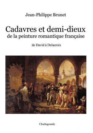 Cadavres et demi-dieux de la peinture romantique française: de David à Delacroix