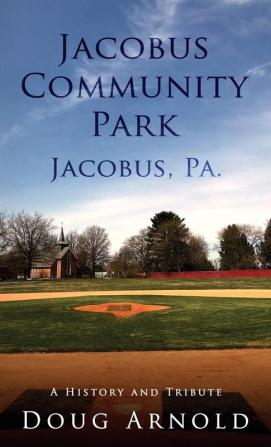 Jacobus Community Park - Jacobus PA.: A History and Tribute