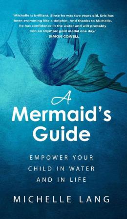 A Mermaid's Guide: Empower Your Child in Water and in Life: 1 (Relaxation Based Lifestyle)