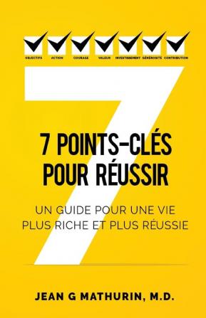 7 Points-Clés Pour Réussir: Un guide pour une vie plus riche et plus réussie