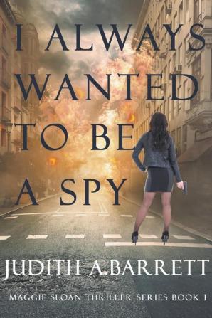 I Always Wanted to be a Spy: A Maggie Sloan Thriller: 1