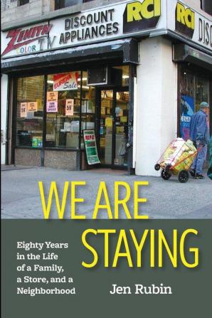 We Are Staying: Eighty Years in the Life of a Family a Store and a Neighborhood