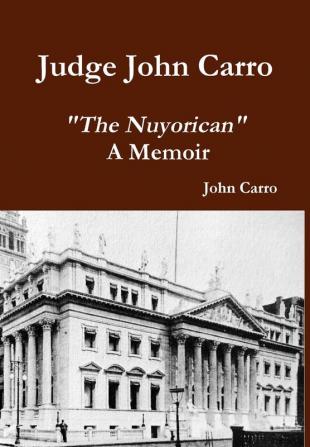 Judge John Carro - The Nuyorican - A Memoir