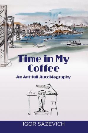 Time in my Coffee: An Art-full Autobiography