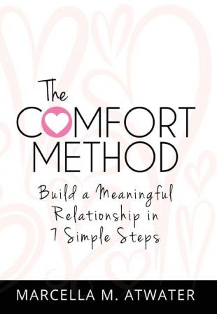 The Comfort Method: Build a Meaningful Relationship in 7 Simple Steps