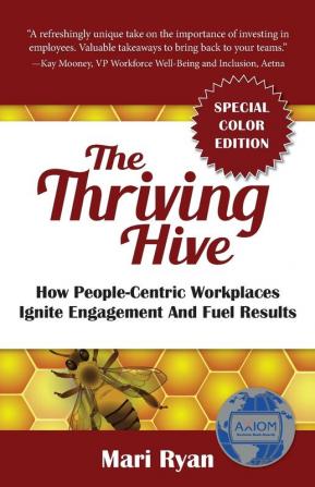 The Thriving Hive: SPECIAL COLOR EDITION: How People-Centric Workplaces Ignite Engagement and Fuel Results