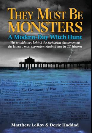 They Must Be Monsters: A Modern-Day Witch Hunt The untold story behind the McMartin phenomenon: the longest most expensive criminal case in U.S. history