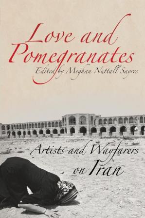 Love and Pomegranates: Artists and Wayfarers on Iran