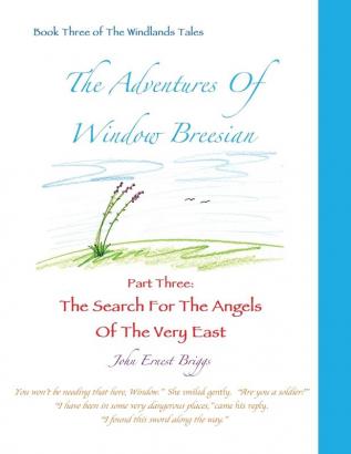 The Adventures Of Window Breesian Part Three: The Search For The Angels Of The Very East: 3 (The Windlands Tales)