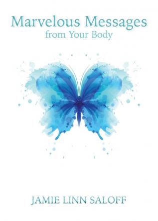 Marvelous Messages from the Body: A Step-By-Step Guide for Interpreting Pain Injury and Illness into Intuitive Guidance to Resolve Life's Difficult Challenges