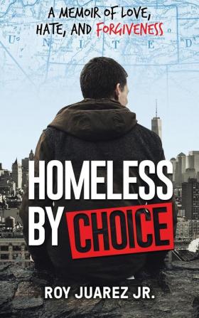 Homeless by Choice: A Memoir of Love Hate and Forgiveness