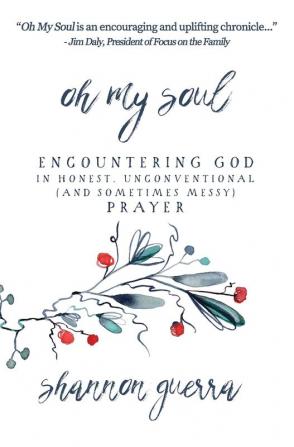 Oh My Soul: Encountering God in Honest Unconventional (and Sometimes Messy) Prayer