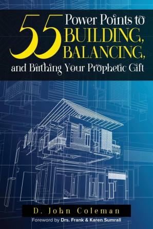 55 Power Points to Building Balancing and Birthing Your Prophetic Gift