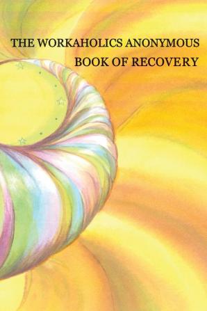 Workaholics Anonymous Book of Recovery: First Edition