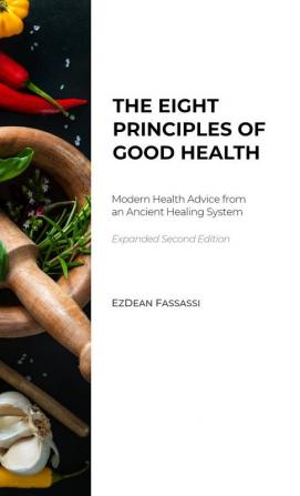 The Eight Principles of Good Health: Modern Health Advice from an Ancient Healing System