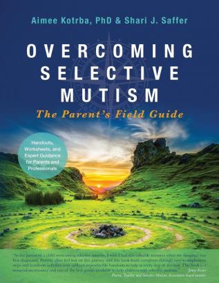 Overcoming Selective Mutism: The Parent's Field Guide