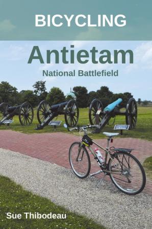 Bicycling Antietam National Battlefield: The Cyclist's Civil War Travel Guide