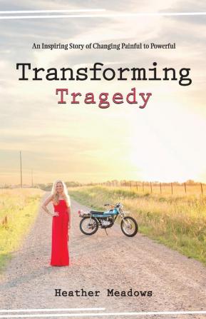 Transforming Tragedy: An Inspiring Story of Changing Painful to Powerful