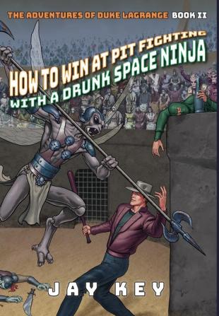 How to Win at Pit Fighting with a Drunk Space Ninja: The Adventures of Duke LaGrange Book Two: 2