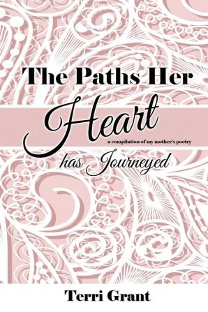 The Paths Her Heart Has Journeyed: A compilation of my mother's poetry!