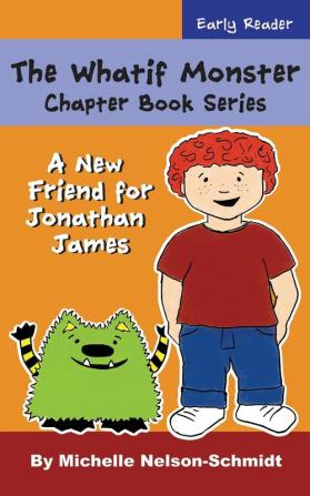 The Whatif Monster Chapter Book Series: A New Friend for Jonathan James: 1