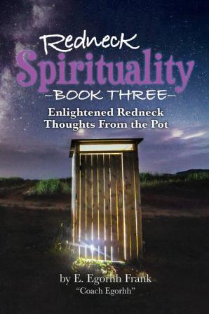 Redneck Spirituality Book Three: Illuminated Redneck Thoughts From the Pot: 3